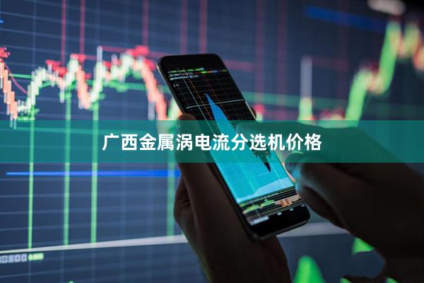广西金属涡电流分选机价格
