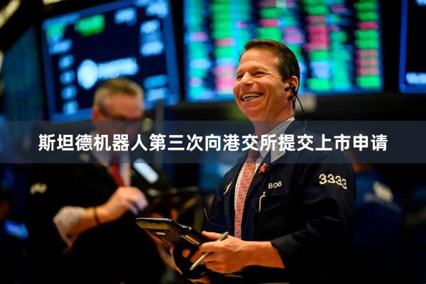 斯坦德机器人第三次向港交所提交上市申请