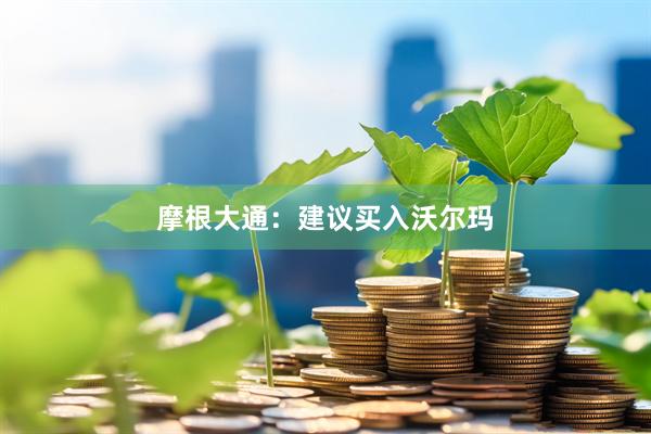 摩根大通：建议买入沃尔玛